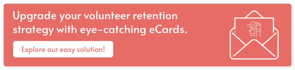 Upgrade your volunteer retention strategy with eye-catching eCards. Explore our easy solution!