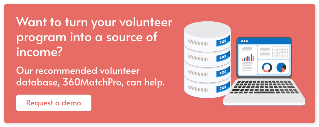 Want to turn your volunteer program into a source of income? Our recommended volunteer database, 360MatchPro, can help. Request a demo.
